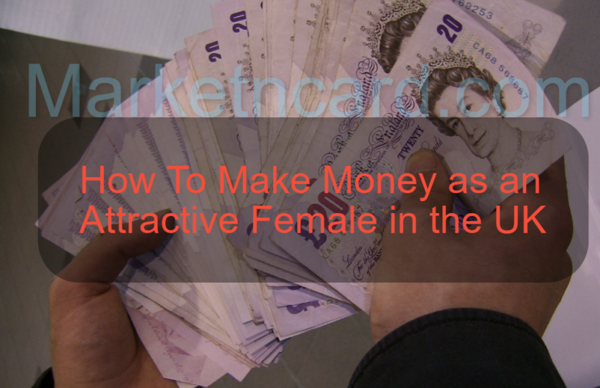 How To Make Money as an Attrative Female in UK