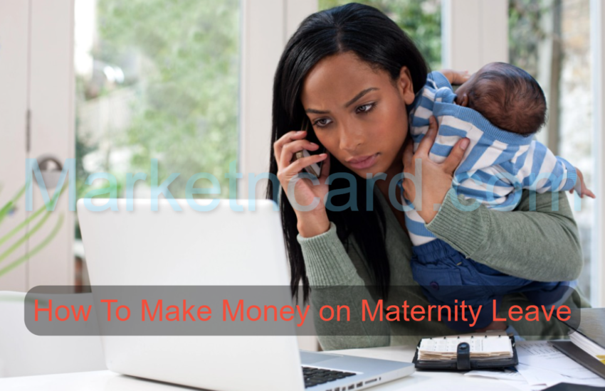 How To Make Money on Maternity Leave - A complete guide
